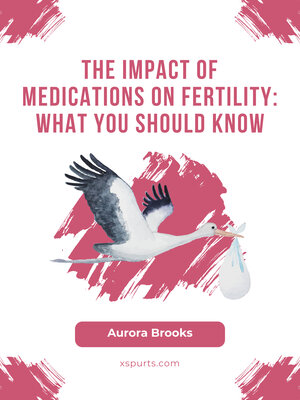 cover image of The Impact of Medications on Fertility- What You Should Know